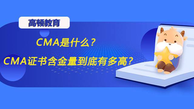 高顿CMA：2022年CMA是什么？CMA证书含金量高吗？